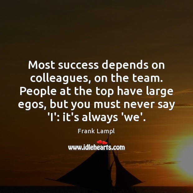 Most success depends on colleagues, on the team. People at the top Team Quotes Image