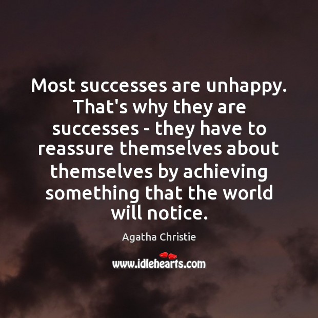 Most successes are unhappy. That’s why they are successes – they have Agatha Christie Picture Quote