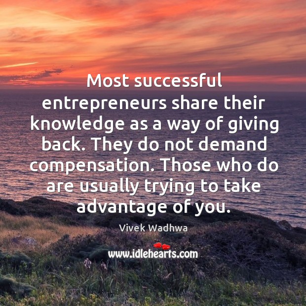 Most successful entrepreneurs share their knowledge as a way of giving back. Vivek Wadhwa Picture Quote