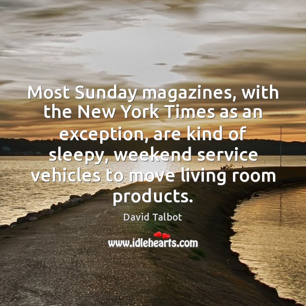Most Sunday magazines, with the New York Times as an exception, are David Talbot Picture Quote