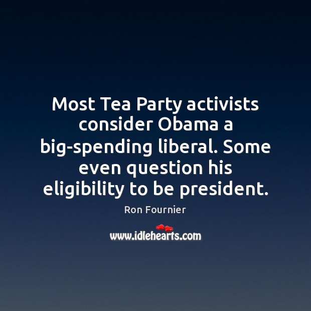 Most Tea Party activists consider Obama a big-spending liberal. Some even question Image