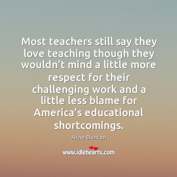 Most teachers still say they love teaching though they wouldn’t mind a Arne Duncan Picture Quote