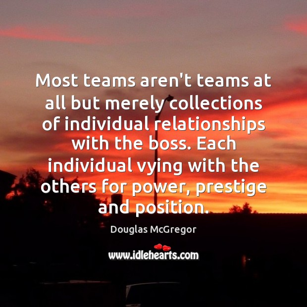 Most teams aren’t teams at all but merely collections of individual relationships Douglas McGregor Picture Quote