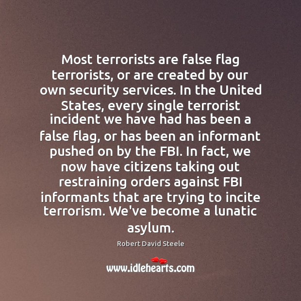 Most terrorists are false flag terrorists, or are created by our own Image