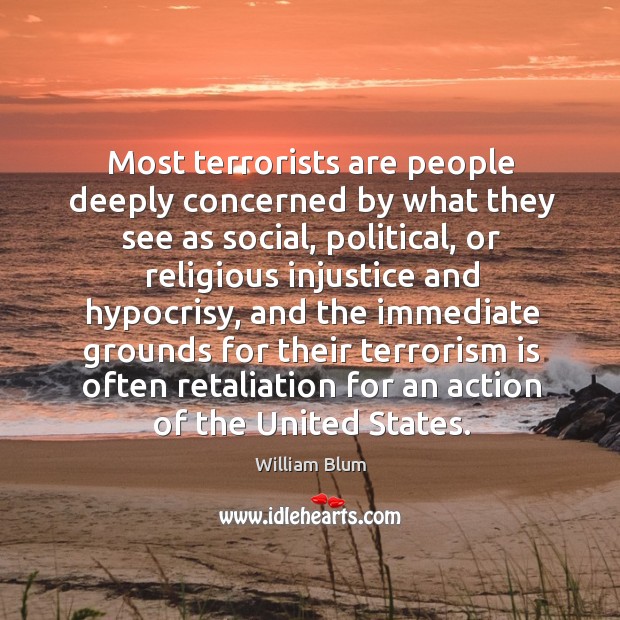 Most terrorists are people deeply concerned by what they see as social, political William Blum Picture Quote
