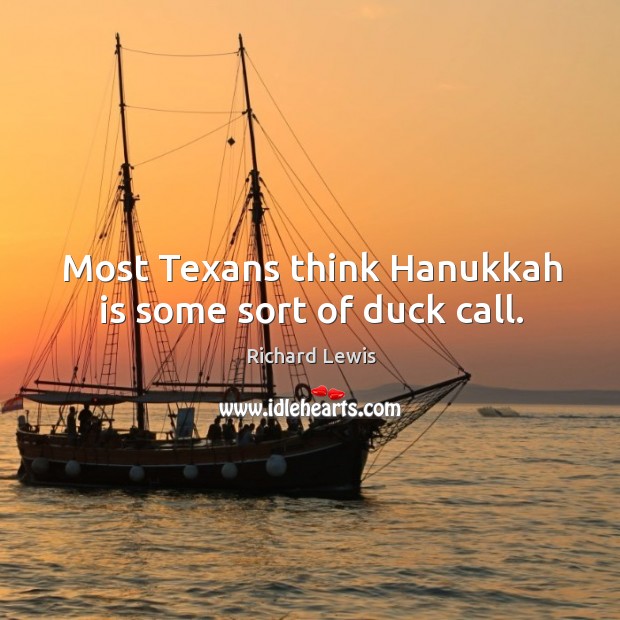 Most texans think hanukkah is some sort of duck call. Richard Lewis Picture Quote