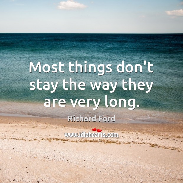 Most things don’t stay the way they are very long. Image