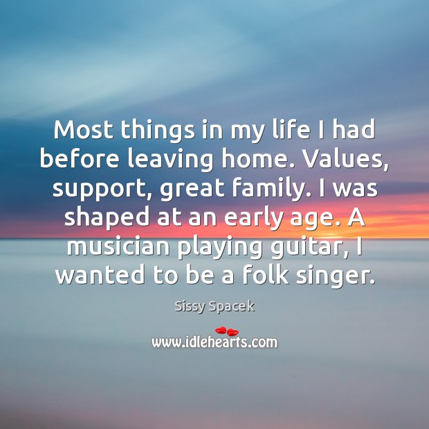 Most things in my life I had before leaving home. Values, support, Image