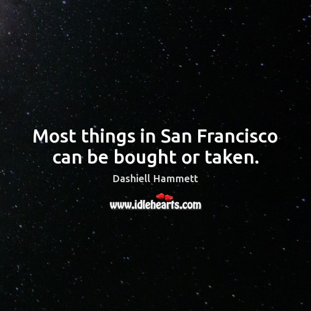 Most things in San Francisco can be bought or taken. Dashiell Hammett Picture Quote