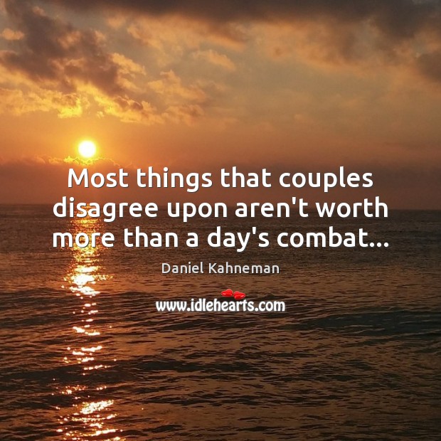 Most things that couples disagree upon aren’t worth more than a day’s combat… Daniel Kahneman Picture Quote