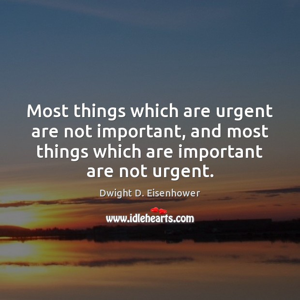Most things which are urgent are not important, and most things which Image