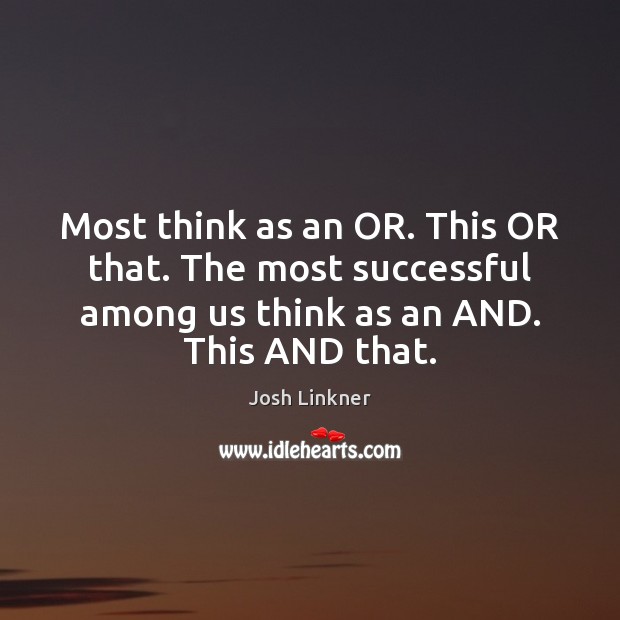 Most think as an OR. This OR that. The most successful among Josh Linkner Picture Quote