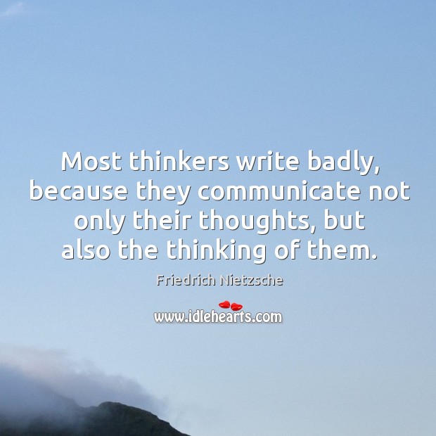Most thinkers write badly, because they communicate not only their thoughts, but Image