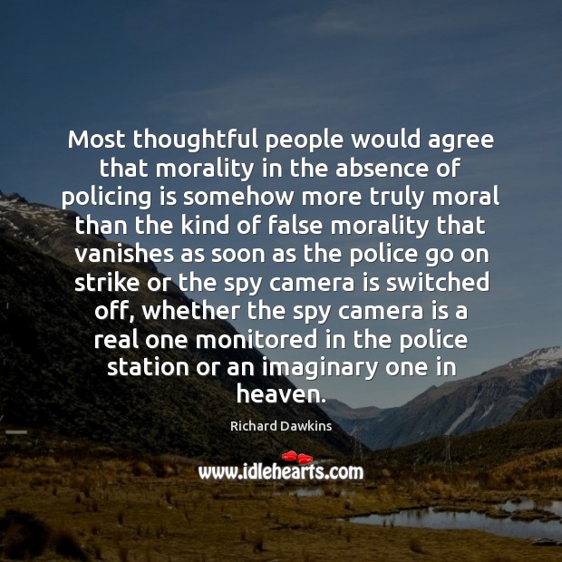 Most thoughtful people would agree that morality in the absence of policing Richard Dawkins Picture Quote