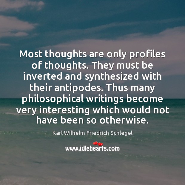 Most thoughts are only profiles of thoughts. They must be inverted and Karl Wilhelm Friedrich Schlegel Picture Quote