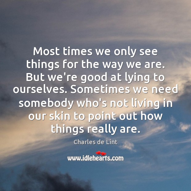 Most times we only see things for the way we are. But Charles de Lint Picture Quote