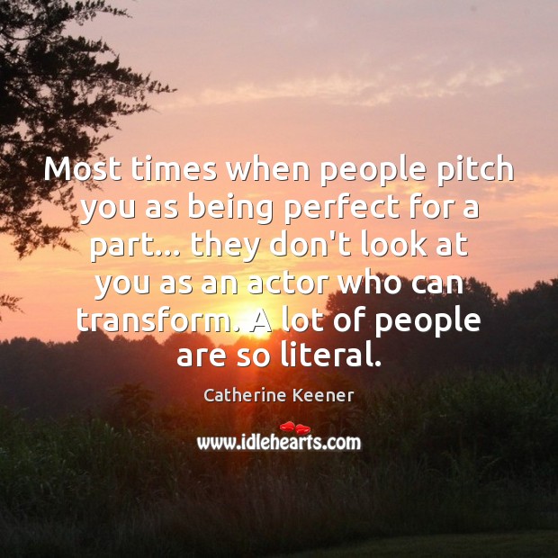 Most times when people pitch you as being perfect for a part… Catherine Keener Picture Quote