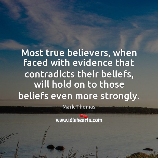 Most true believers, when faced with evidence that contradicts their beliefs, will Mark Thomas Picture Quote