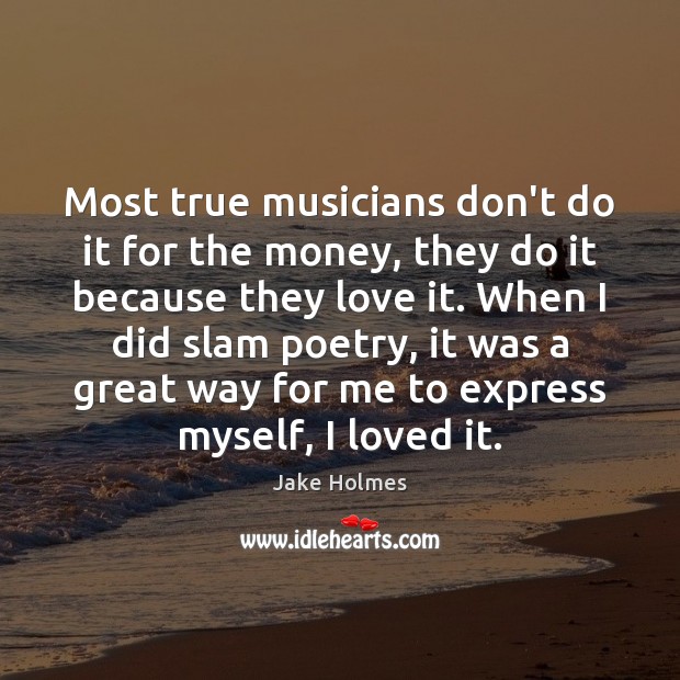 Most true musicians don’t do it for the money, they do it Jake Holmes Picture Quote