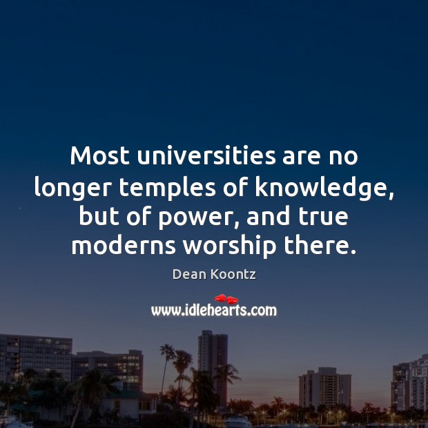 Most universities are no longer temples of knowledge, but of power, and Dean Koontz Picture Quote