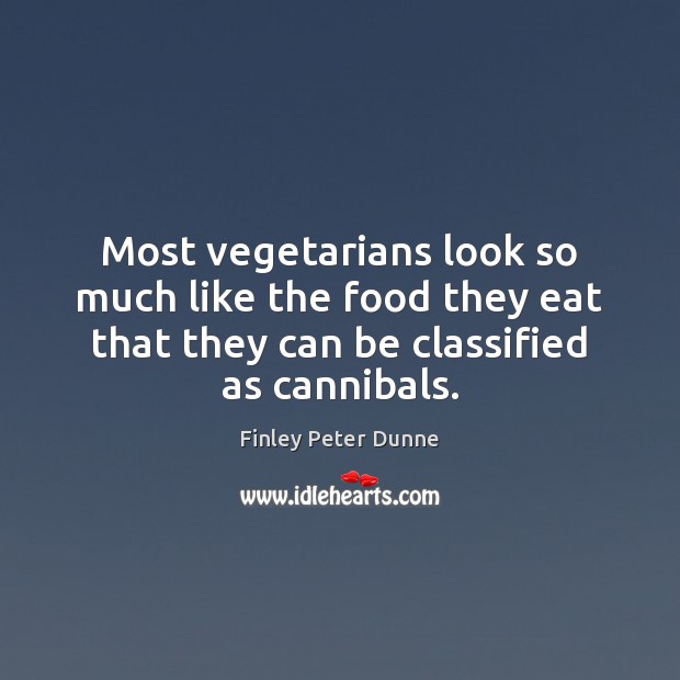 Most vegetarians look so much like the food they eat that they Finley Peter Dunne Picture Quote
