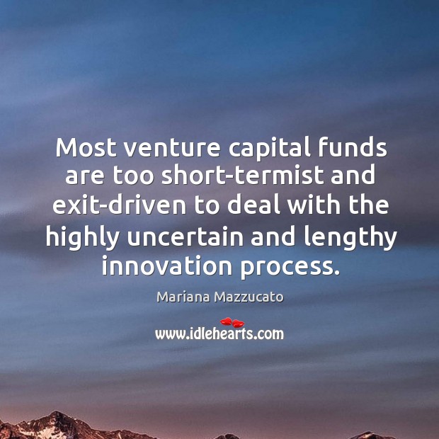 Most venture capital funds are too short-termist and exit-driven to deal with Mariana Mazzucato Picture Quote