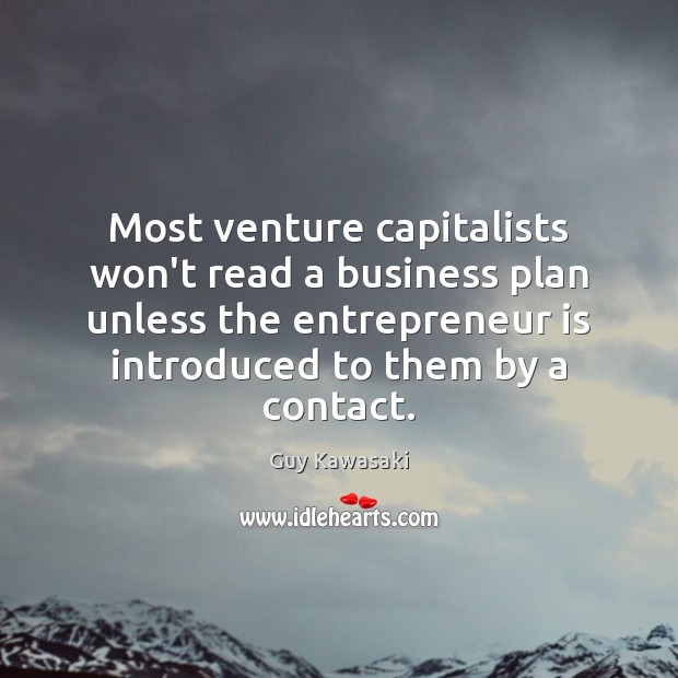 Most venture capitalists won’t read a business plan unless the entrepreneur is Guy Kawasaki Picture Quote