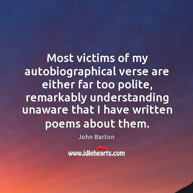 Most victims of my autobiographical verse are either far too polite Understanding Quotes Image