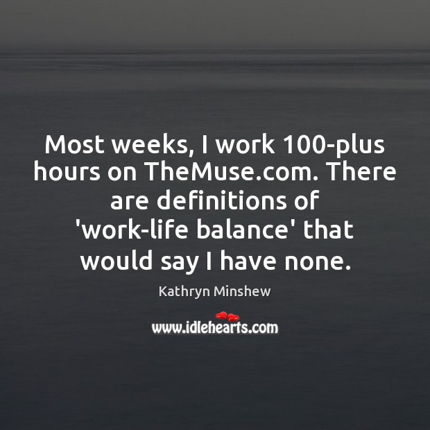 Most weeks, I work 100-plus hours on TheMuse.com. There are definitions Kathryn Minshew Picture Quote