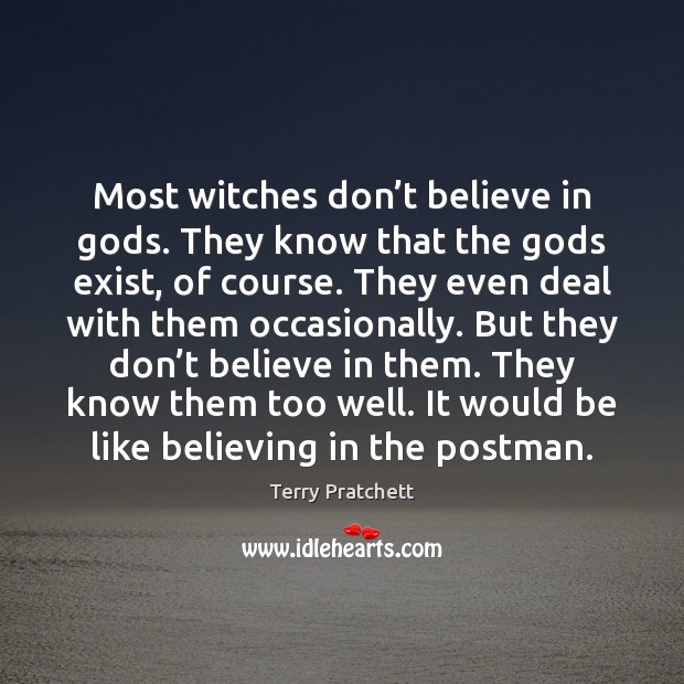 Most witches don’t believe in Gods. They know that the Gods Image