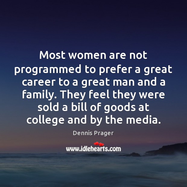 Most women are not programmed to prefer a great career to a Dennis Prager Picture Quote