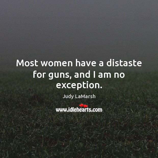 Most women have a distaste for guns, and I am no exception. Image