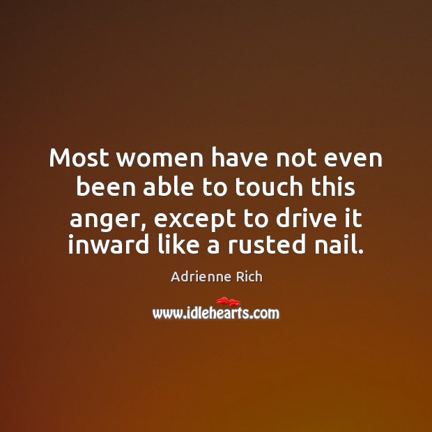 Most women have not even been able to touch this anger, except Adrienne Rich Picture Quote