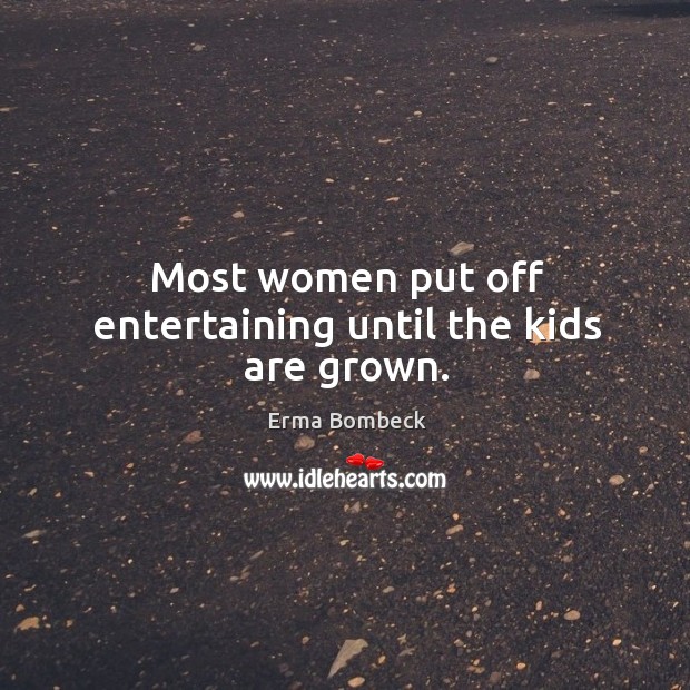Most women put off entertaining until the kids are grown. Image