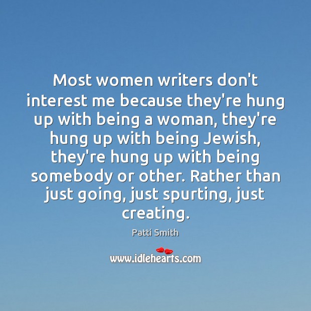 Most women writers don’t interest me because they’re hung up with being Patti Smith Picture Quote