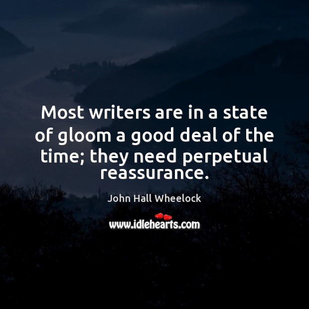 Most writers are in a state of gloom a good deal of John Hall Wheelock Picture Quote