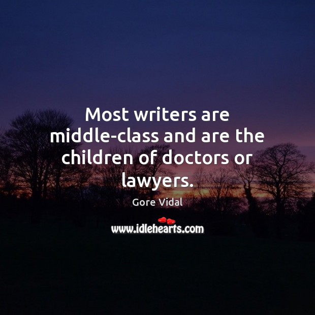 Most writers are middle-class and are the children of doctors or lawyers. Image