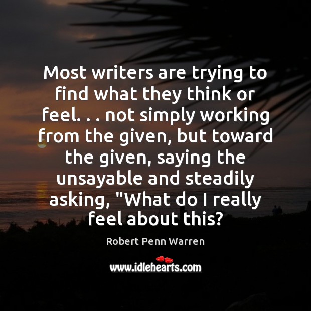 Most writers are trying to find what they think or feel. . . not Robert Penn Warren Picture Quote