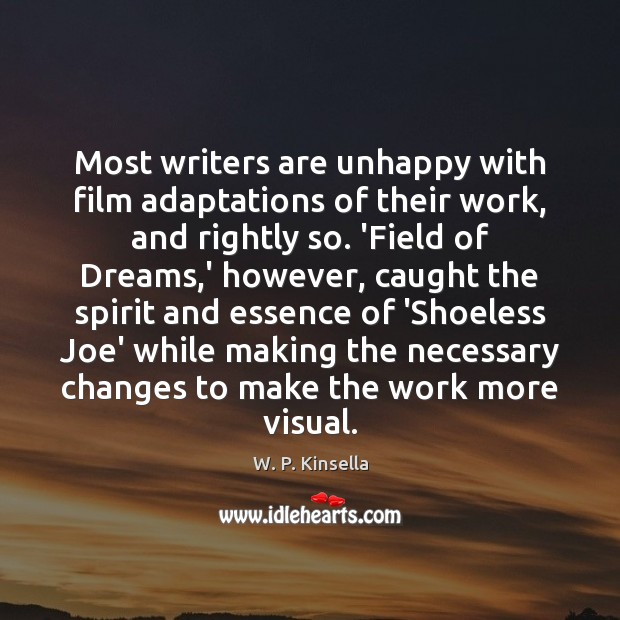 Most writers are unhappy with film adaptations of their work, and rightly W. P. Kinsella Picture Quote