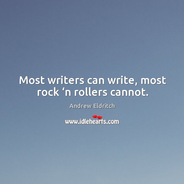 Most writers can write, most rock ‘n rollers cannot. Image