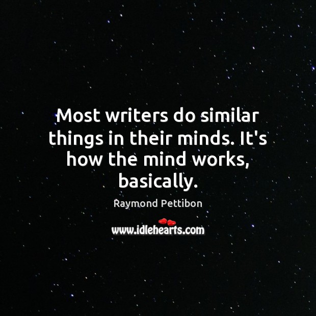 Most writers do similar things in their minds. It’s how the mind works, basically. Raymond Pettibon Picture Quote