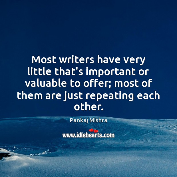 Most writers have very little that’s important or valuable to offer; most Pankaj Mishra Picture Quote
