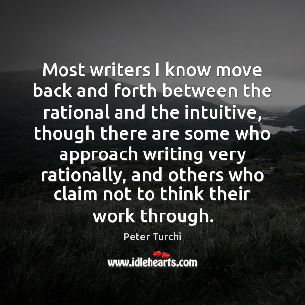Most writers I know move back and forth between the rational and Peter Turchi Picture Quote