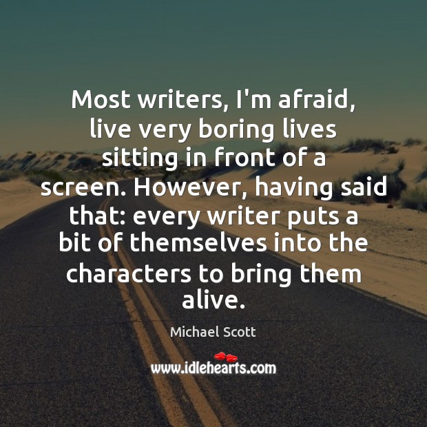 Most writers, I’m afraid, live very boring lives sitting in front of Michael Scott Picture Quote