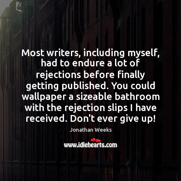 Most writers, including myself, had to endure a lot of rejections before Jonathan Weeks Picture Quote