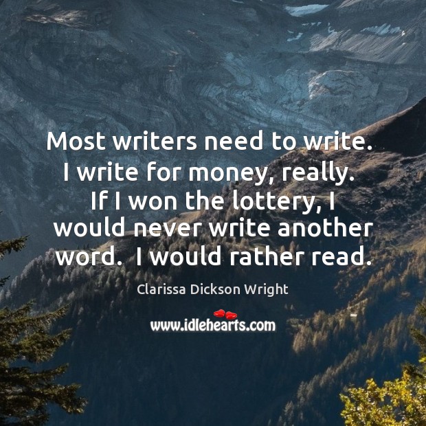 Most writers need to write.  I write for money, really.  If I Clarissa Dickson Wright Picture Quote