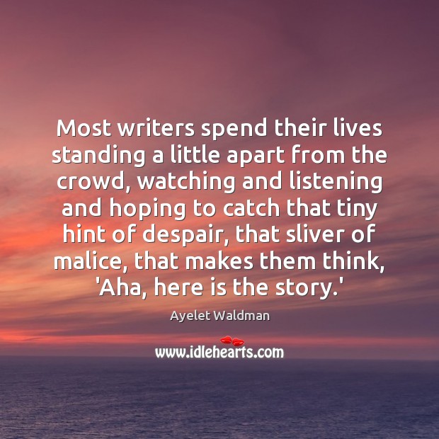 Most writers spend their lives standing a little apart from the crowd, Ayelet Waldman Picture Quote