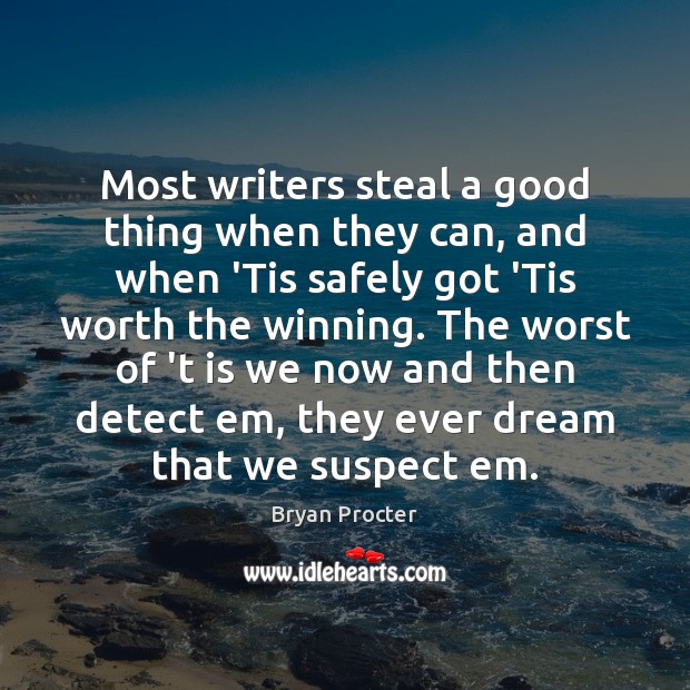 Most writers steal a good thing when they can, and when ‘Tis Bryan Procter Picture Quote