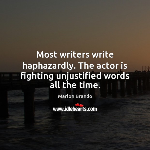 Most writers write haphazardly. The actor is fighting unjustified words all the time. Marlon Brando Picture Quote