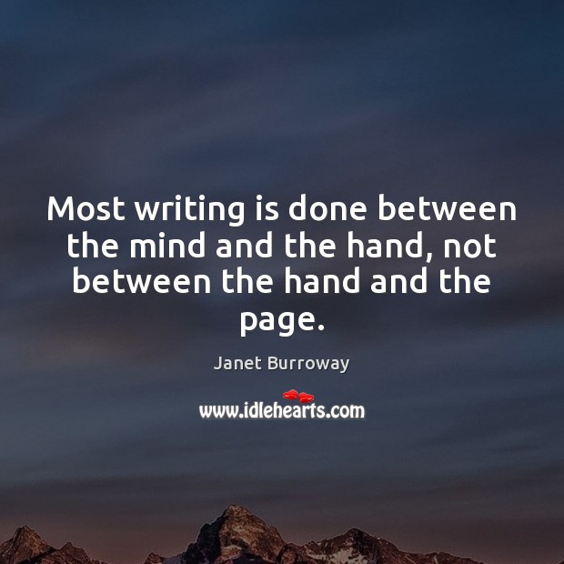 Most writing is done between the mind and the hand, not between the hand and the page. Janet Burroway Picture Quote